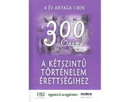 300 esszé a kétszintű történelem érettségihez - 4 év anyaga 1-ben