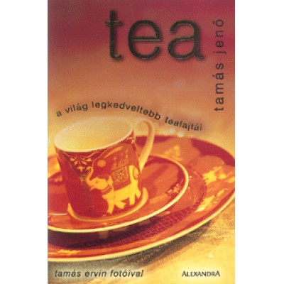 Tamás Ervin;  Tamás Jenő: Tea - A világ legkedveltebb teafajtái