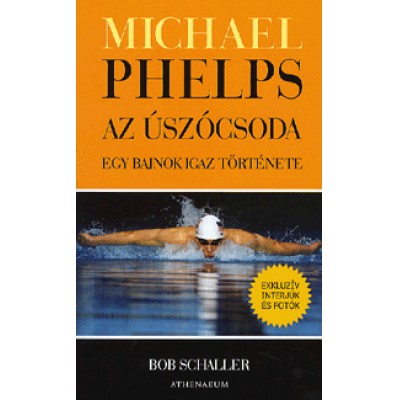 Bob Schaller: Michael Phelps az úszócsoda - Egy bajnok igaz története