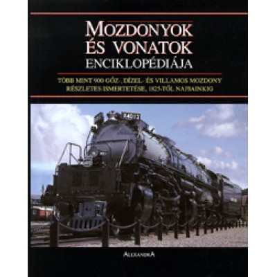 Mozdonyok és vonatok enciklopédiája - Több mint 900 gőz-, diesel- és villamos mozdony részletes ismertetése, 1825-től napjainkig