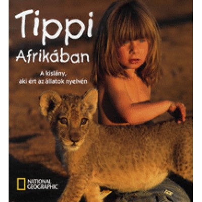 Alain Degré, Valérie Peronnet, Sylvie Degré: Tippi Afrikában - A kislány, aki ért az állatok nyelvén