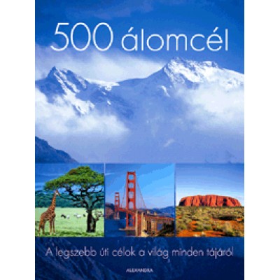500 álomcél - A legszebb úti célok a világ minden tájáról