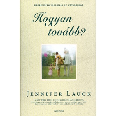 Jennifer Lauck: Hogyan tovább? - Emlékeim fejezetekben. Megrendítő vallomás az anyaságról