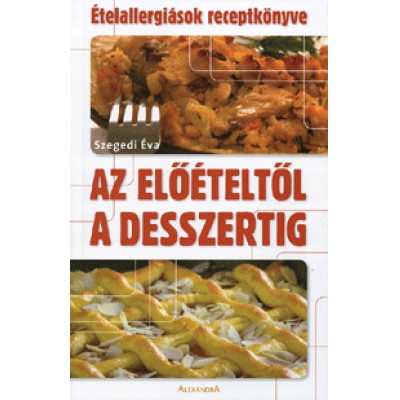 Szegedi Éva: Az előételtől a desszertig - Ételallergiások receptkönyve