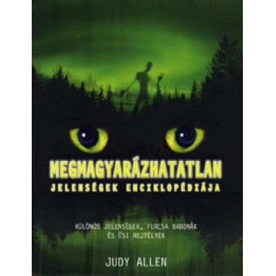 Judy Allen: Megmagyarázhatatlan jelenségek enciklopédiája - Különös jelenségek, furcsa babonák és ősi rejtélyek