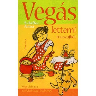 Schiffer Anna: Vegás lettem! ...muszájból - Vegetáriánus szakácskönyv kezdőknek