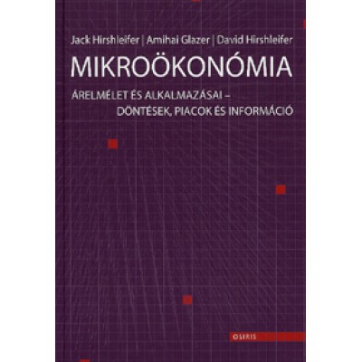 Jack Hirshleifer, Amihai Glaser, David Hirshleifer: Mikroökonómia - Árelmélet és alkalmazásai - döntések, piacok és információ