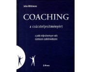 John Whitmore: Coaching a csúcsteljesítményért - A jobb teljesítményre való ösztönzés szelíd módszere