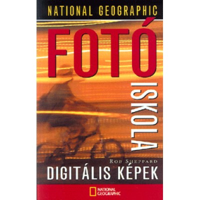 Rob Sheppard: Digitális képek - National Geographic fotóiskola