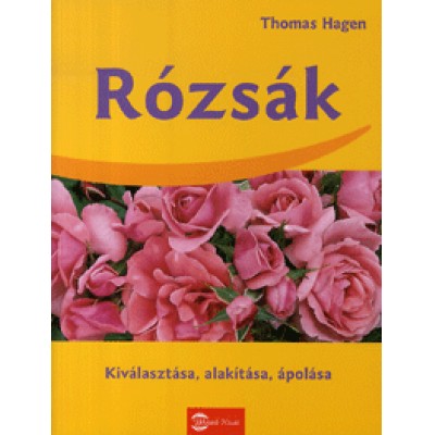 Thomas Hagen: Rózsák - Kiválasztása, alakítása, ápolása