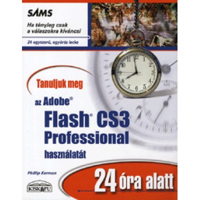 Philip Kerman: Tanuljuk meg az Adobe Flash CS3 Professional használatát 24 óra alatt - 24 egyszerű, egyórás lecke