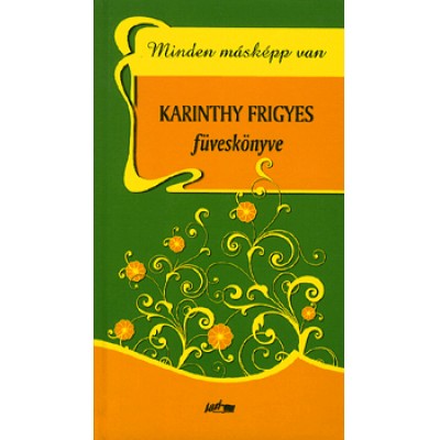 Karinthy Frigyes: Minden másképp van - Karinthy Frigyes füveskönyve