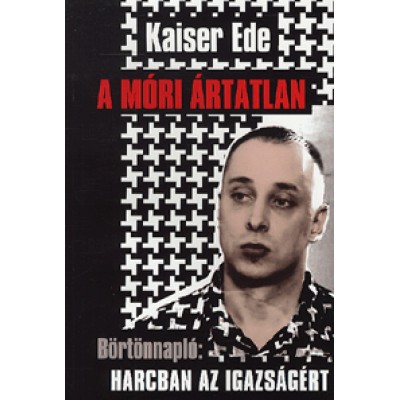Kaiser Ede: A móri ártatlan - Börtönnapló: Harcban az igazságért