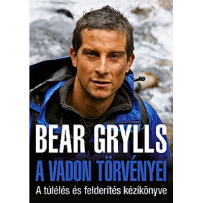 Bear Grylls: A vadon törvényei -  A túlélés és felderítés kézikönyve
