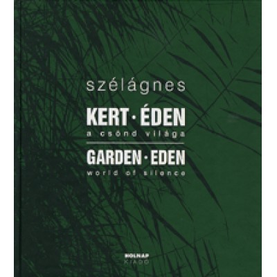 Szél Ágnes: Kert - Éden / Garden - Eden - A csönd világa / World of silence