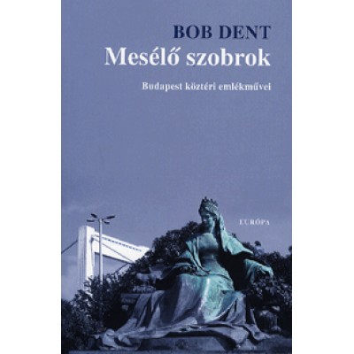 Bob Dent: Mesélő szobrok Budapest köztéri emlékművei