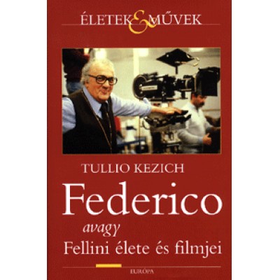 Tullio Kezich: Federico - avagy Fellini élete és filmjei