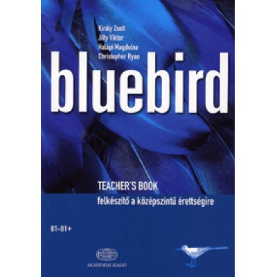 Király Zsolt;  Jilly Viktor;  Halápi Magdolna, Christopher Ryan: Bluebird Teacher's book - Felkészítő a középszintű érettségire