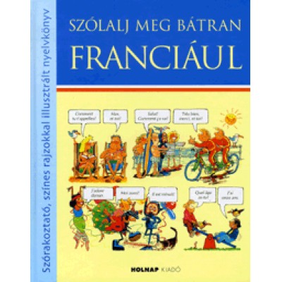 John Shackell, Angela Wilkes: Szólalj meg bátran franciául - Szórakoztató, színes rajzokkal illusztrált nyelvkönyv