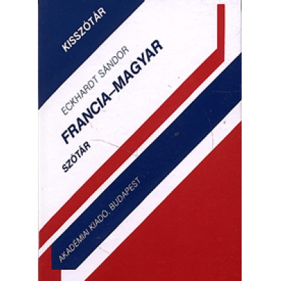 Eckhardt Sándor: Francia-magyar kisszótár - Dictionnaire Français-Hongrois