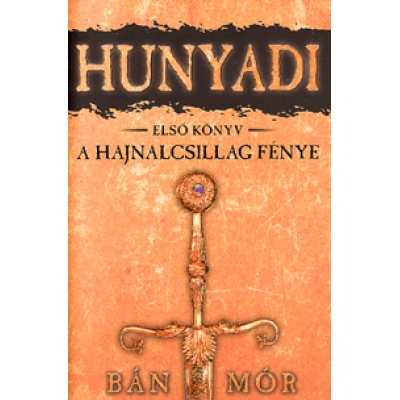 Bán Mór: Hunyadi - A hajnalcsillag fénye - 1. könyv