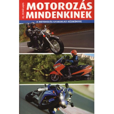 ifj. Petró Lajos: Motorozás mindenkinek - A motorozás gyakorlati kézikönyve
