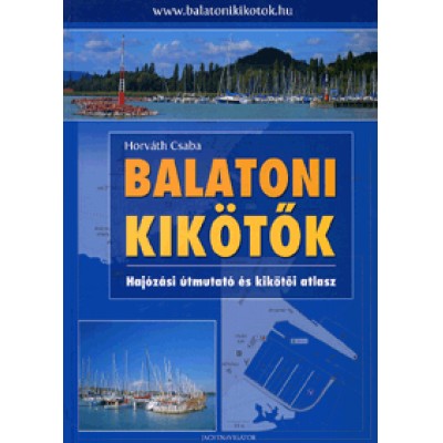 Horváth Csaba: Balatoni kikötők - Hajózási útmutató és kikötői atlasz
