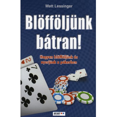 Matt Lessinger: Blöfföljünk bátran! - Hogyan blöfföljünk és nyerjünk a pókerben
