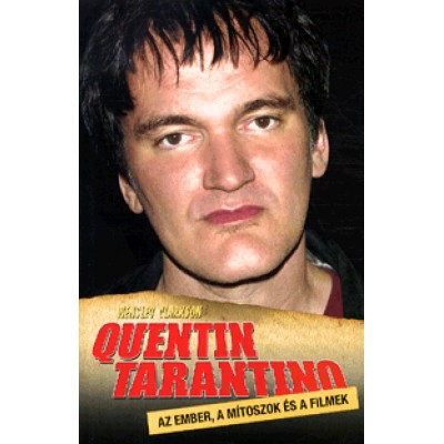Wensley Clarkson: Quentin Tarantino - Az ember, a mítoszok és a filmek