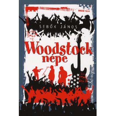 Sebők János: Woodstock népe - Nem képzelt riport egy amerikai popfesztiválról