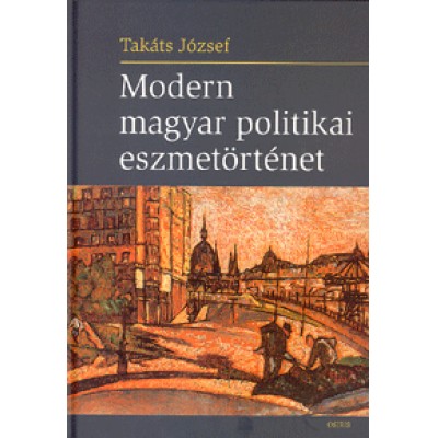 Takáts József: Modern magyar politikai eszmetörténet