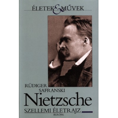 Rüdiger Safranski: Nietzsche - Szellemi életrajz