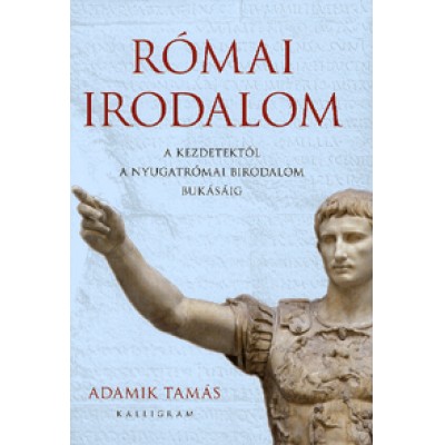 Adamik Tamás: Római irodalom - A kezdetektől a Nyugatrómai Birodalom bukásáig