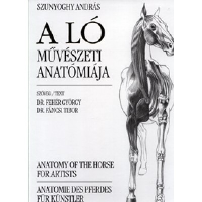 Szunyoghy András: A ló művészeti anatómiája - Anatomy of the Horse for Artists / Anatomie des Pferdes für Künstle