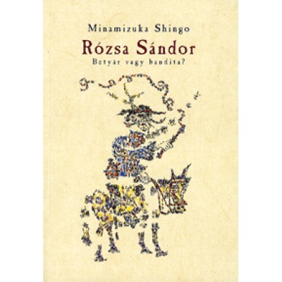 Minamizuka Shingo: Rózsa Sándor - Betyár vagy bandita?