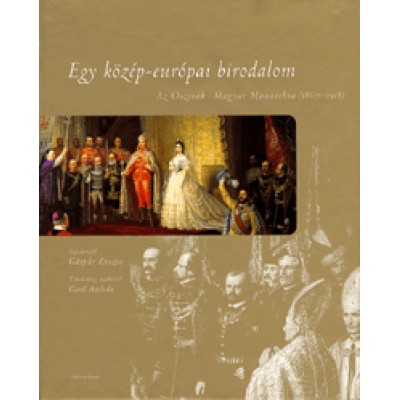 Egy közép-európai birodalom - Az Osztrák-Magyar Monarchia (1867-1918)