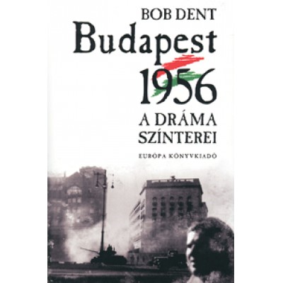 Bob Dent: Budapest, 1956 A dráma színterei