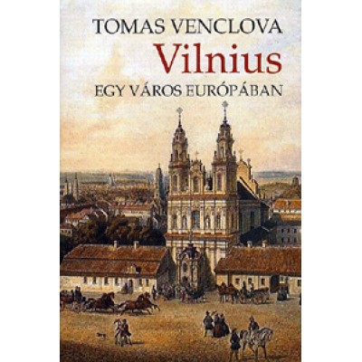 Tomas Venclova: Vilnius: Egy város Európában