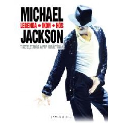 James Aldis: Michael Jackson - Legenda - Ikon - Hős - Tiszteletadás a pop Királyának