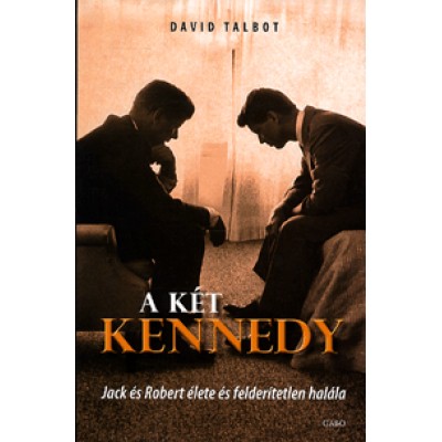 David Talbot: A két Kennedy - Jack és Robert élete és felderítetlen halála