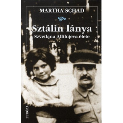 Martha Schad: Sztálin lánya - Szvetlana Allilujeva élete