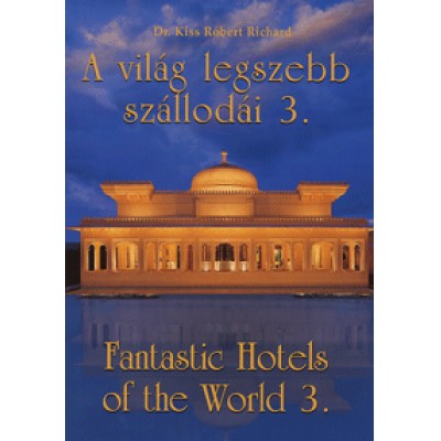 Dr. Kiss Róbert Richard: A világ legszebb szállodái 3. / Fantastic Hotels of the World 3.
