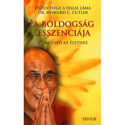 Őszentsége a Dalai Láma, Dr. Howard C. Cutler: A boldogság esszenciája - Útmutató az élethez