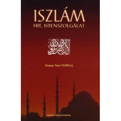 Osman Nuri Topbas: Iszlám - Hit, istenszolgálat