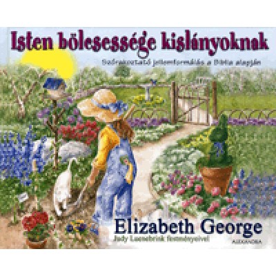 Elizabeth George: Isten bölcsessége kislányoknak - Szórakoztató jellemformálás a Biblia alapján