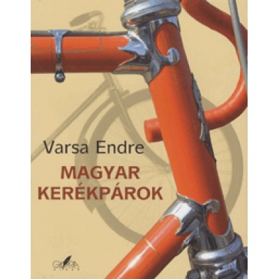 Varsa Endre: Magyar kerékpárok / Hungarian Bicycles - A magyar kerékpárgyártás története / Bicycle manufacturing in Hungary a history