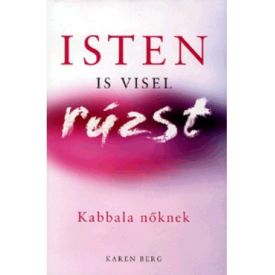 Karen Berg: Isten is visel rúzst - Kabbala nőknek