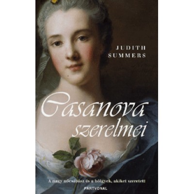 Judith Summers: Casanova szerelmei - A nagy nőcsábász és a hölgyek, akiket szeretett
