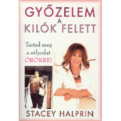 Stacey Halprin: Győzelem a kilók felett - Tartsd meg a súlyodat ÖRÖKRE!