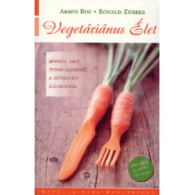 Ronald Zürre, Armin Risi: Vegetáriánus Élet - Minden, amit tudni szeretnél a húsmentes életmódról